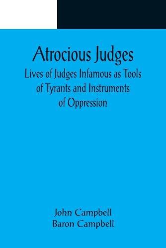 Cover image for Atrocious Judges; Lives of Judges Infamous as Tools of Tyrants and Instruments of Oppression