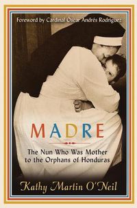 Cover image for Madre: The Nun Who Was Mother to the Orphans of Honduras