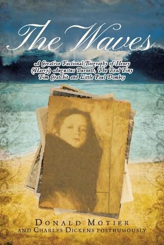 The Waves: A Creative Factional Biography of Henry (Harry) Augustus Burnett, The Real Tiny Tim Cratchit and Little Paul Dombey