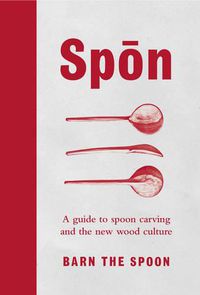 Cover image for Spon: A Guide to Spoon Carving and the New Wood Culture