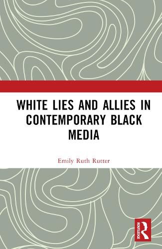 Cover image for White Lies and Allies in Contemporary Black Media