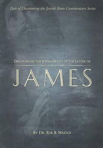 Discovering the Jewish Roots of the Letter of James: Part of the Discovering the Jewish Roots Series