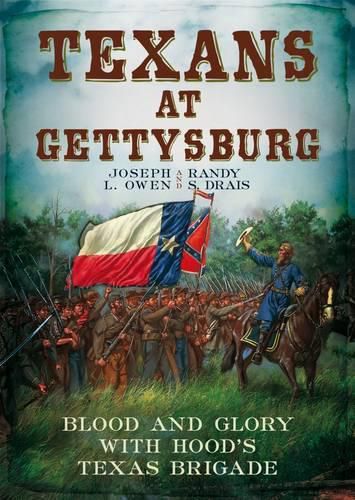 Texans at Gettysburg: Blood and Glory with Hood's Texas Brigade