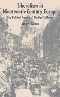 Cover image for Liberalism in Nineteenth Century Europe: The Political Culture of Limited Suffrage