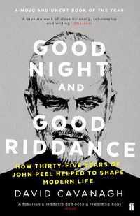 Cover image for Good Night and Good Riddance: How Thirty-Five Years of John Peel Helped to Shape Modern Life