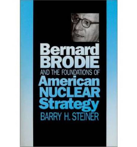 Cover image for Bernard Brodie and the Foundations of American Nuclear Strategy