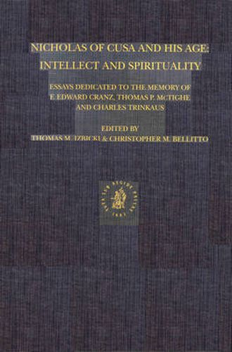 Nicholas of Cusa and His Age: Intellect and Spirituality: Essays Dedicated to the Memory of F. Edward Cranz, Thomas P. McTighe and Charles Trinkaus