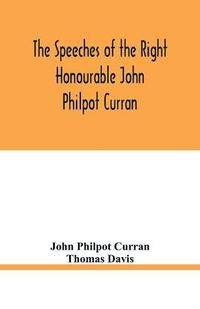 Cover image for The speeches of the Right Honourable John Philpot Curran
