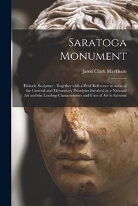 Cover image for Saratoga Monument: Historic Sculpture: Together With a Brief Reference to Some of the General and Elementary Principles Involved in a National Art and the Leading Characteristics and Uses of Art in General