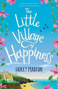 Cover image for The Little Village of Happiness: A gorgeous uplifting romantic comedy to escape with this summer