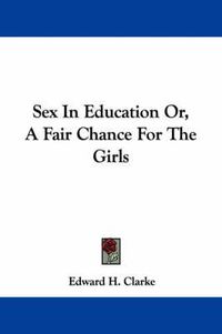 Cover image for Sex in Education Or, a Fair Chance for the Girls