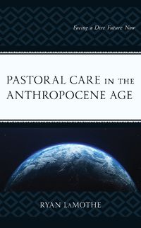 Cover image for Pastoral Care in the Anthropocene Age: Facing a Dire Future Now