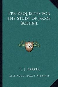 Cover image for Pre-Requisites for the Study of Jacob Boehme