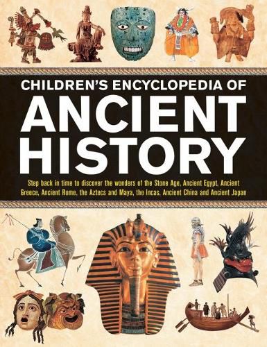 Cover image for Children's Encyclopedia of Ancient History: Step back in time to discover the wonders of the Stone Age, Ancient Egypt, Ancient Greece, Ancient Rome, the Aztecs and Maya, the Incas, Ancient China and Ancient Japan