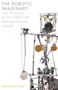 Cover image for The Robotic Imaginary: The Human and the Price of Dehumanized Labor