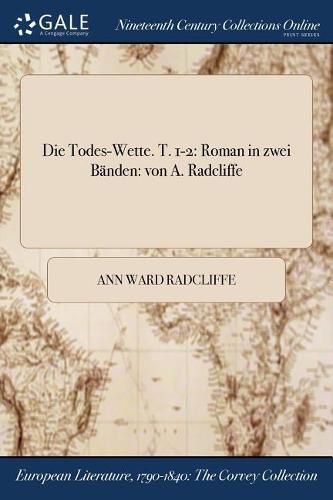 Cover image for Die Todes-Wette. T. 1-2: Roman in zwei Banden: von A. Radcliffe