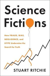 Cover image for Science Fictions: How Fraud, Bias, Negligence, and Hype Undermine the Search for Truth
