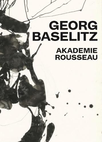 Georg Baselitz: Akademie Rousseau: Exhibition Catalogue Cfa Contemporary Fine Arts Berlin