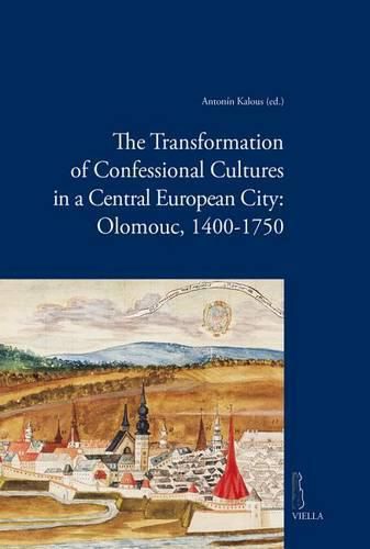 Cover image for The Transformation of Confessional Cultures in a Central European City: Olomouc, 1400-1750