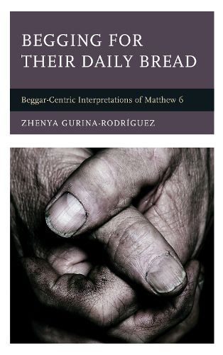 Cover image for Begging for Their Daily Bread: Beggar-Centric Interpretations of Matthew 6