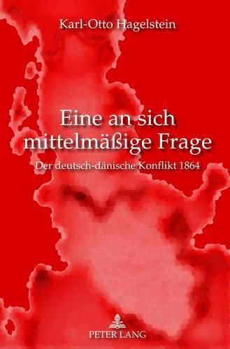 Cover image for Eine an Sich Mittelmaessige Frage: Der Deutsch-Daenische Konflikt 1864