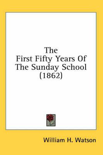 Cover image for The First Fifty Years of the Sunday School (1862)