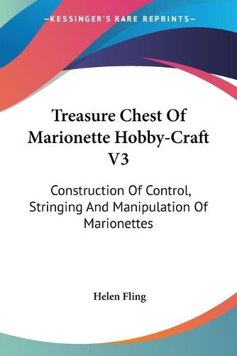 Cover image for Treasure Chest of Marionette Hobby-Craft V3: Construction of Control, Stringing and Manipulation of Marionettes