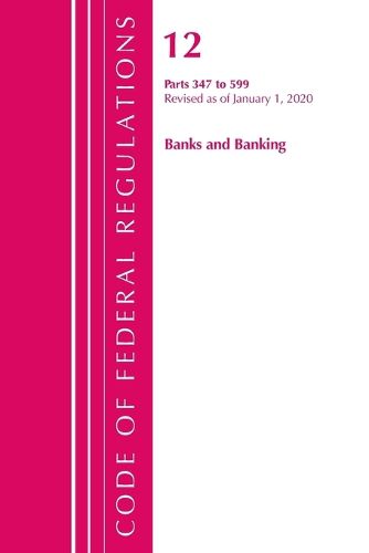 Cover image for Code of Federal Regulations, Title 12 Banks and Banking 347-599, Revised as of January 1, 2020