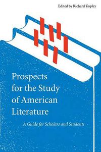 Cover image for Prospects for the Study of American Literature: A Guide for Scholars and Students