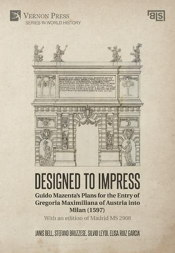 Cover image for Designed to Impress: Guido Mazenta's Plans for the Entry of Gregoria Maximiliana of Austria into Milan (1597)