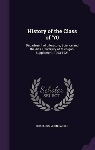 Cover image for History of the Class of '70: Department of Literature, Science and the Arts, University of Michigan. Supplement, 1903-1921