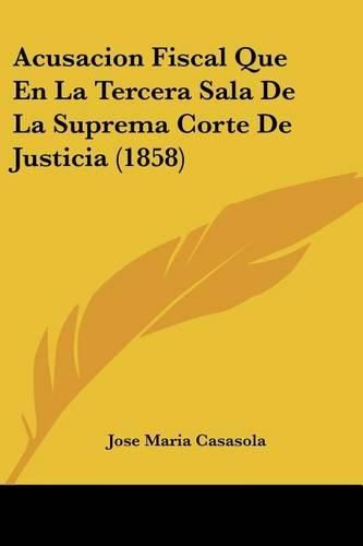 Cover image for Acusacion Fiscal Que En La Tercera Sala de La Suprema Corte de Justicia (1858)