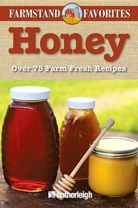 Cover image for Honey: Farmstand Favorites: Over 75 Farm-Fresh Recipes