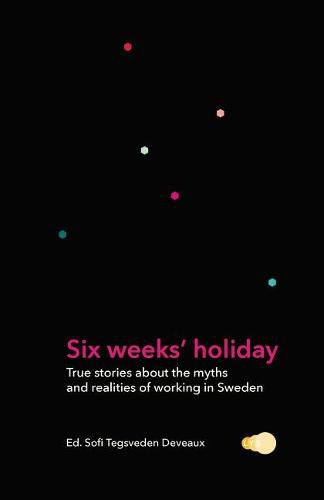 Cover image for Six weeks' holiday: True stories about the myths and realities of working in Sweden