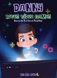 Cover image for Danny Loves Video Games: Based on the True Story of Danny Pena