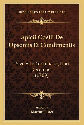 Apicii Coelii de Opsoniis Et Condimentis: Sive Arte Coquinaria, Libri December (1709)