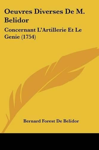 Oeuvres Diverses de M. Belidor: Concernant L'Artillerie Et Le Genie (1754)