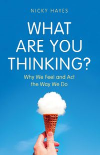 Cover image for What Are You Thinking?: Why We Feel and Act the Way We Do