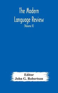 Cover image for The Modern language review; A Quarterly Journal Devoted to the Study of Medieval and Modern Literature and Philology (Volume II)