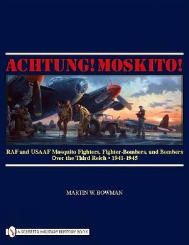 Cover image for Achtung! Moskito!: RAF and USAAF Mosquito Fighters, Fighter-bombers, and Bombers Over the Third Reich, 1941-1945