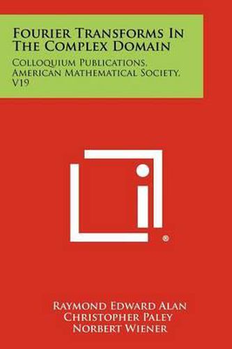 Fourier Transforms in the Complex Domain: Colloquium Publications, American Mathematical Society, V19