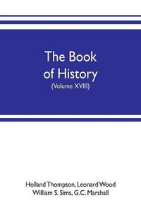 Cover image for The book of history. The World's Greatest War, from the Outbreak of the war to the treaty of Versailles with more than 1,000 illustrations (Volume XVIII)