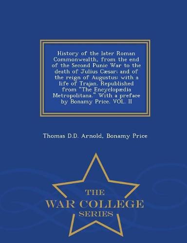 History of the Later Roman Commonwealth, from the End of the Second Punic War to the Death of Julius Caesar; And of the Reign of Augustus