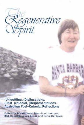 The Regenerative Spirit Volume 2: (Un)Settling, (Dis)Locations, (Post-)Colonial, (Re)Presentations - Australian Post-Colonial Reflections