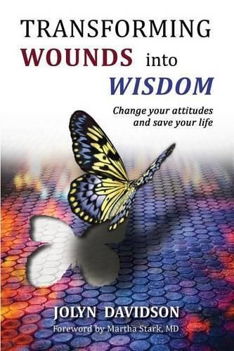 Cover image for Transforming Wounds Into Wisdom: Change Your Attitudes and Save Your Life