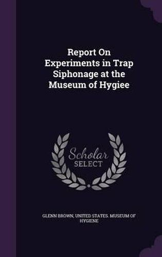 Report on Experiments in Trap Siphonage at the Museum of Hygiee