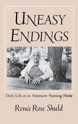 Cover image for Uneasy Endings: Daily Life in an American Nursing Home