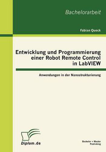 Cover image for Entwicklung und Programmierung einer Robot Remote Control in LabVIEW: Anwendungen in der Nanostrukturierung