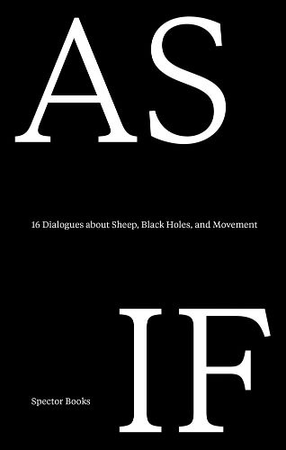 As If: 16 Dialogues about Sheep, Black Holes, and Movement