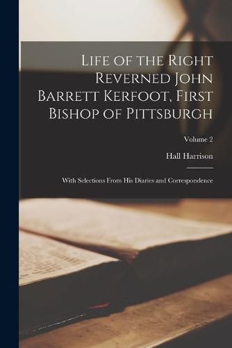 Cover image for Life of the Right Reverned John Barrett Kerfoot, First Bishop of Pittsburgh